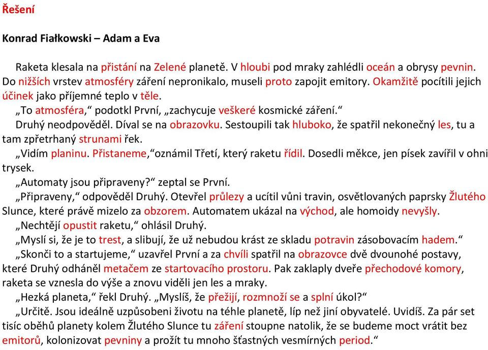 Sestoupili tak hluboko, že spatřil nekonečný les, tu a tam zpřetrhaný strunami řek. Vidím planinu. Přistaneme, oznámil Třetí, který raketu řídil. Dosedli měkce, jen písek zavířil v ohni trysek.