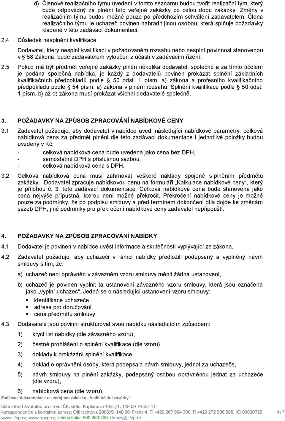 Člena realizačního týmu je uchazeč povinen nahradit jinou osobou, která splňuje požadavky kladené v této zadávací dokumentaci. 2.