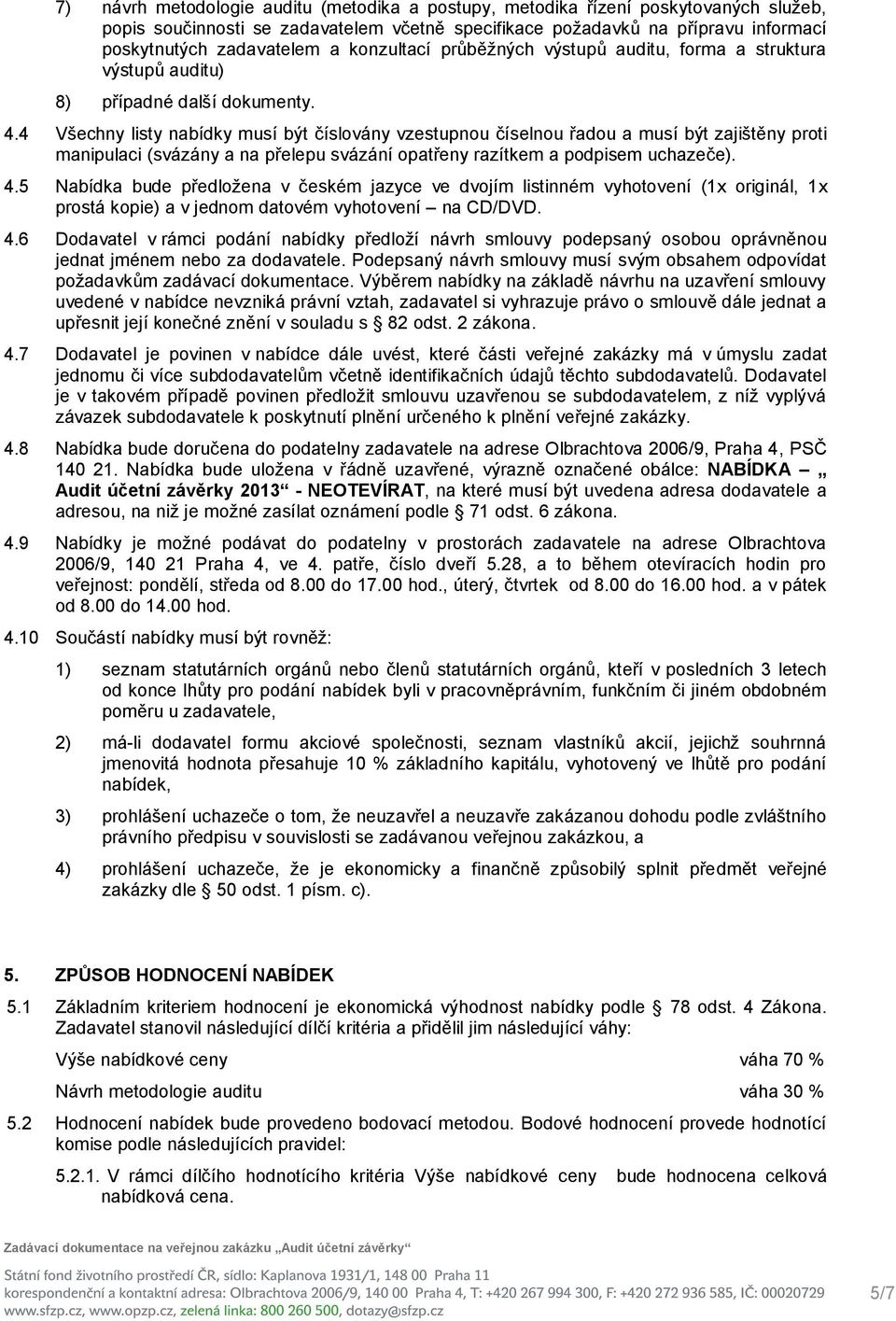 4 Všechny listy nabídky musí být číslovány vzestupnou číselnou řadou a musí být zajištěny proti manipulaci (svázány a na přelepu svázání opatřeny razítkem a podpisem uchazeče). 4.