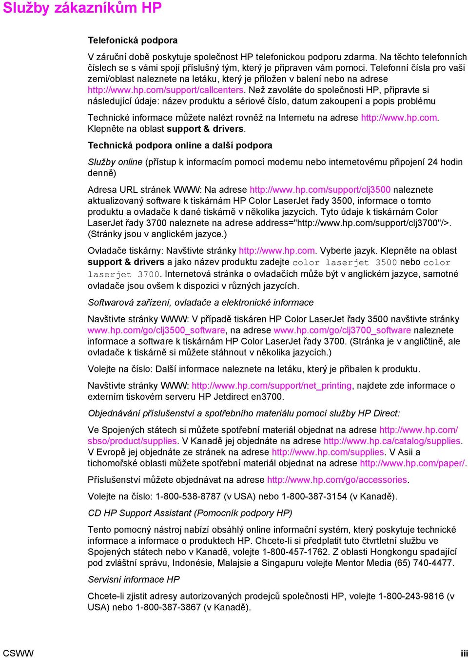 Než zavoláte do společnosti HP, připravte si následující údaje: název produktu a sériové číslo, datum zakoupení a popis problému Technické informace můžete nalézt rovněž na Internetu na adrese