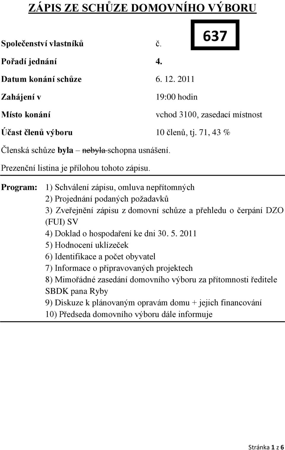 Prezenční listina je přílohou tohoto zápisu.