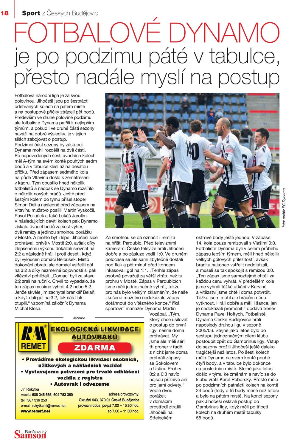 Především ve druhé polovině podzimu ale fotbalisté Dynama patřili k nejlepším týmům, a pokud i ve druhé části sezony naváží na dobré výsledky, je v jejich silách zabojovat o postup.