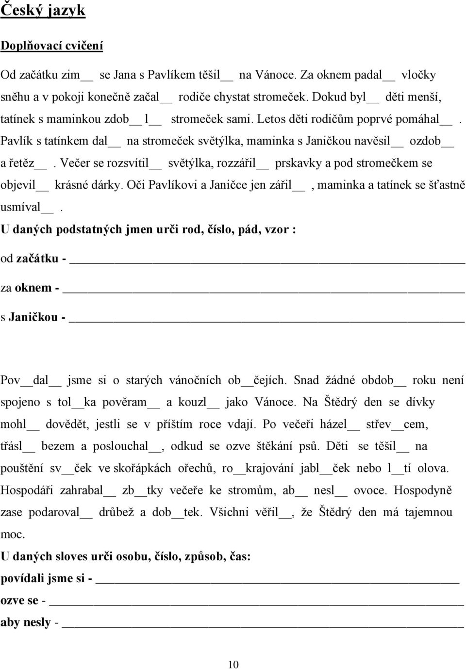 Večer se rozsvítil světýlka, rozzářil prskavky a pod stromečkem se objevil krásné dárky. Oči Pavlíkovi a Janičce jen zářil, maminka a tatínek se šťastně usmíval.