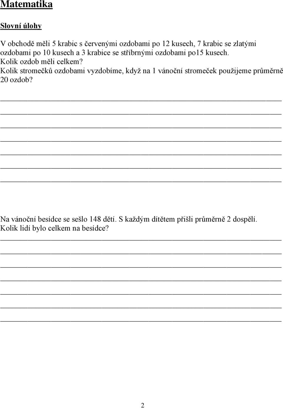 Kolik stromečků ozdobami vyzdobíme, kdyţ na 1 vánoční stromeček pouţijeme průměrně 20 ozdob?