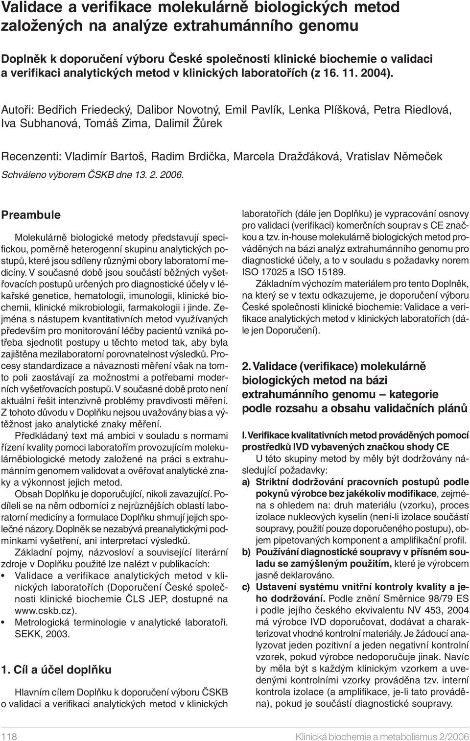 Autoři: Bedřich Friedecký, Dalibor Novotný, Emil Pavlík, Lenka Plíšková, Petra Riedlová, Iva Subhanová, Tomáš Zima, Dalimil Žůrek Recenzenti: Vladimír Bartoš, Radim Brdička, Marcela Dražďáková,