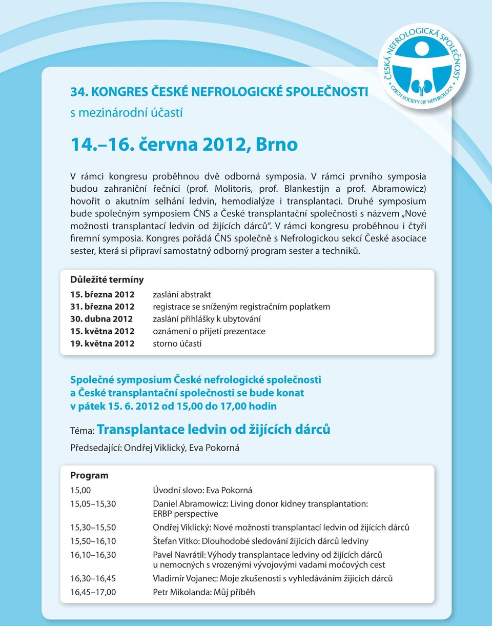 Druhé symposium bude společným symposiem ČNS a České transplantační společnosti s názvem Nové možnosti transplantací ledvin od žijících dárců. V rámci kongresu proběhnou i čtyři firemní symposia.