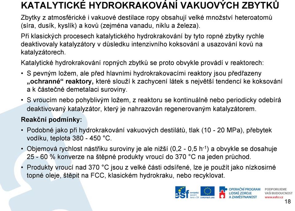 Katalytické hydrokrakování ropných zbytků se proto obvykle provádí v reaktorech: S pevným ložem, ale před hlavními hydrokrakovacími reaktory jsou předřazeny ochranné reaktory, které slouží k