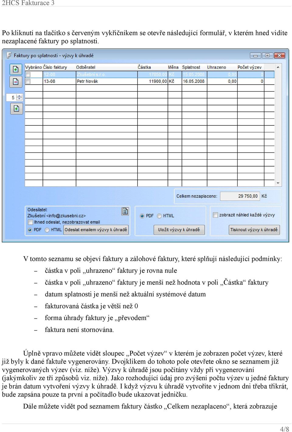 Částka faktury datum splatnosti je menší než aktuální systémové datum fakturovaná částka je větší než 0 forma úhrady faktury je převodem faktura není stornována.