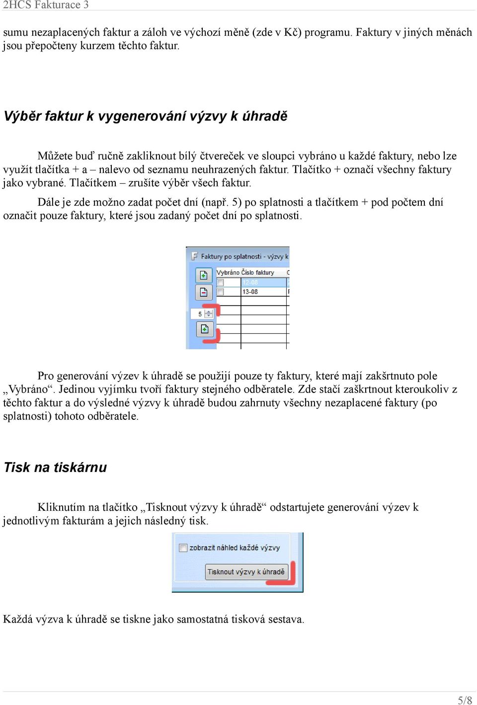 Tlačítko + označí všechny faktury jako vybrané. Tlačítkem zrušíte výběr všech faktur. Dále je zde možno zadat počet dní (např.