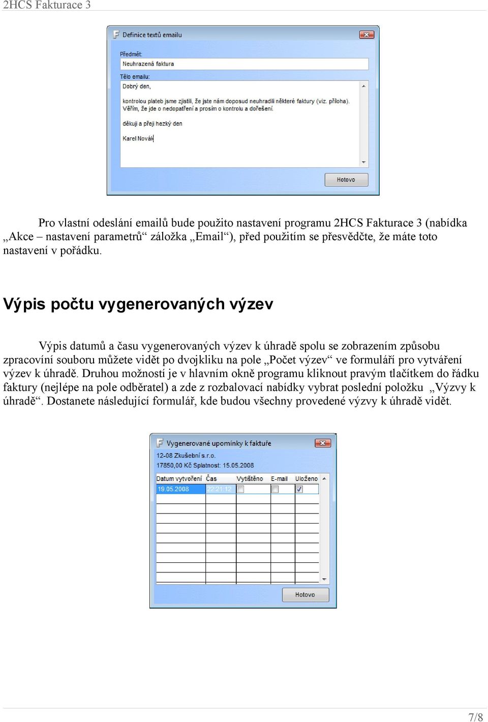 Výpis počtu vygenerovaných výzev Výpis datumů a času vygenerovaných výzev k úhradě spolu se zobrazením způsobu zpracovíní souboru můžete vidět po dvojkliku na pole Počet