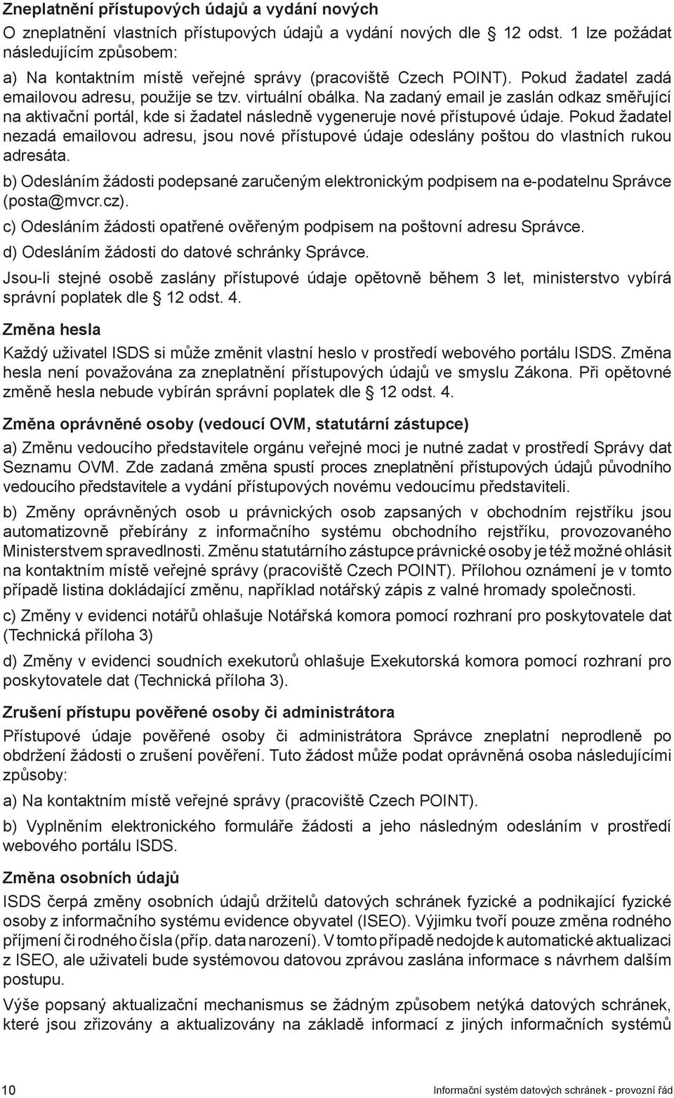 Na zadaný email je zaslán odkaz směřující na aktivační portál, kde si žadatel následně vygeneruje nové přístupové údaje.