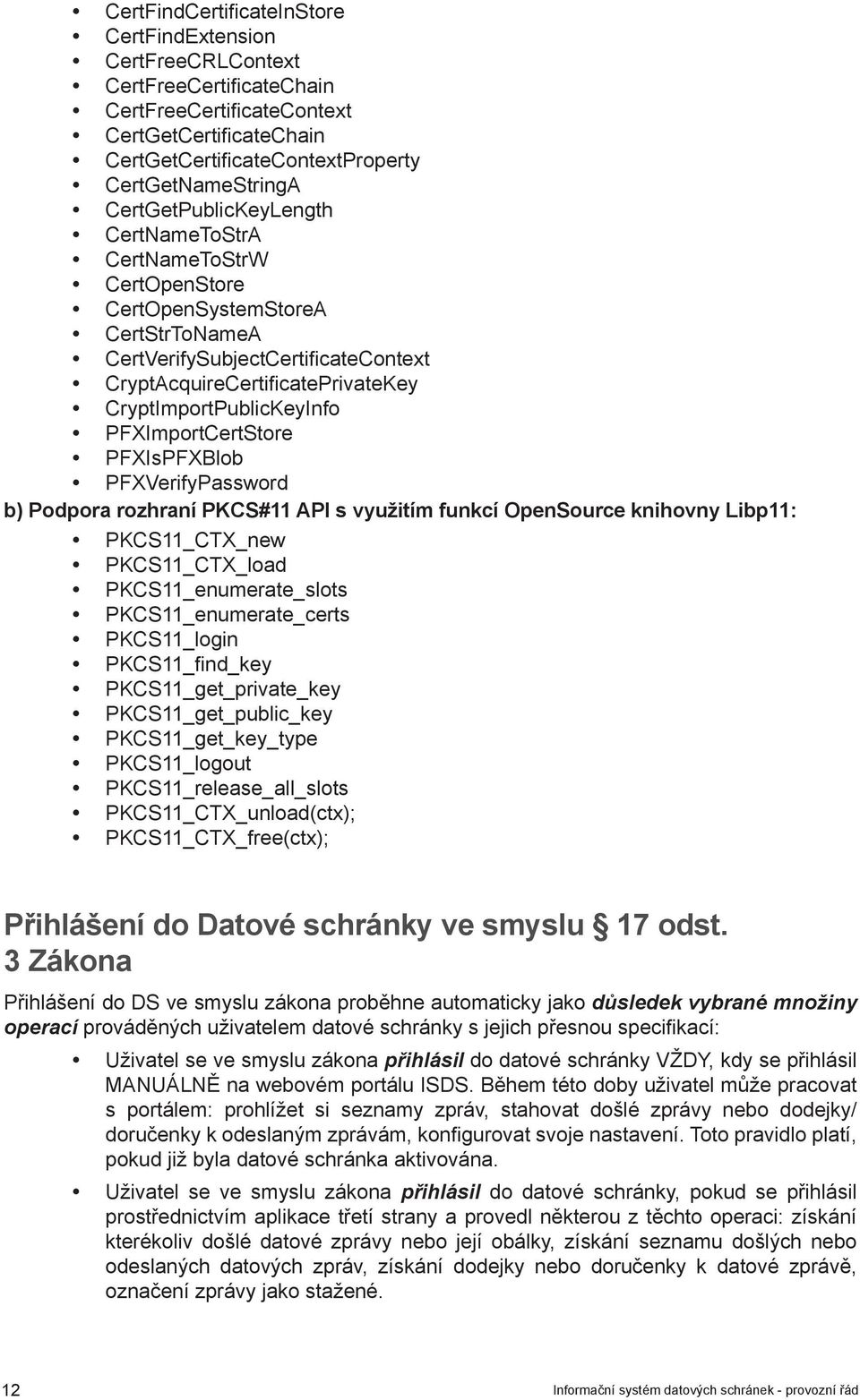 PFXImportCertStore PFXIsPFXBlob PFXVerifyPassword b) Podpora rozhraní PKCS#11 API s využitím funkcí OpenSource knihovny Libp11: PKCS11_CTX_new PKCS11_CTX_load PKCS11_enumerate_slots