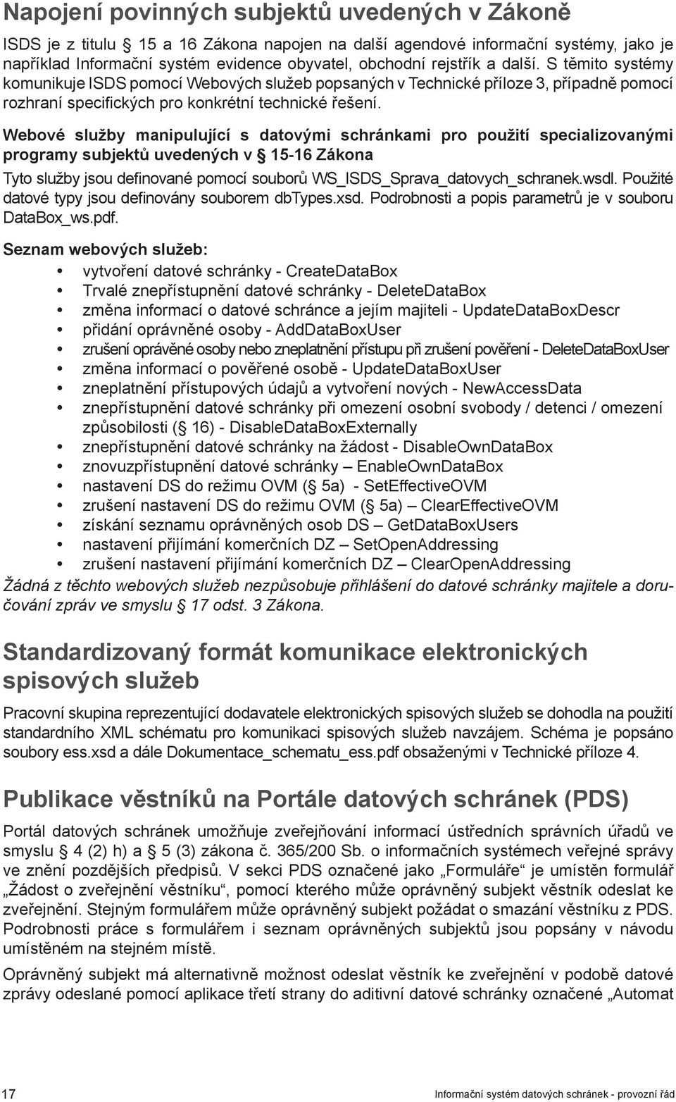 Webové služby manipulující s datovými schránkami pro použití specializovanými programy subjektů uvedených v 15-16 Zákona Tyto služby jsou definované pomocí souborů WS_ISDS_Sprava_datovych_schranek.