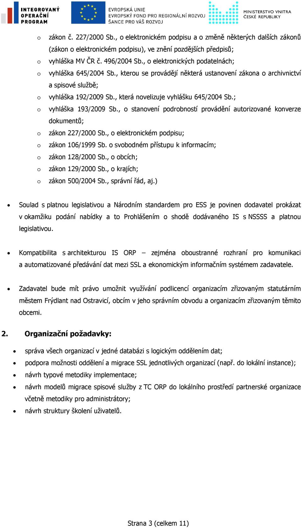 ; o vyhláška 193/2009 Sb., o stanovení podrobností provádění autorizované konverze dokumentů; o zákon 227/2000 Sb., o elektronickém podpisu; o zákon 106/1999 Sb.