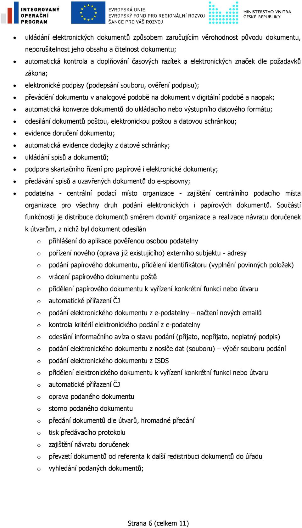 konverze dokumentů do ukládacího nebo výstupního datového formátu; odesílání dokumentů poštou, elektronickou poštou a datovou schránkou; evidence doručení dokumentu; automatická evidence dodejky z