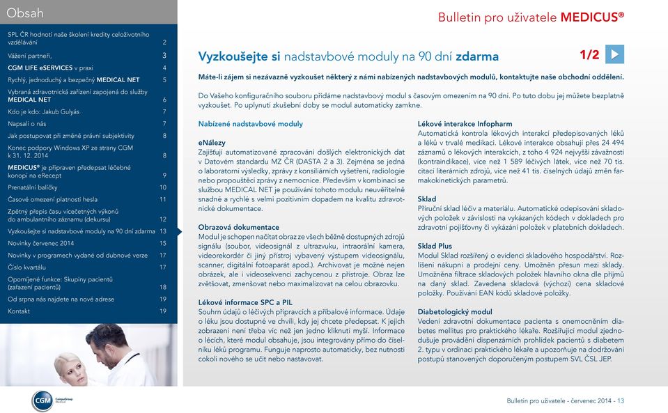 Nabízené nadstavbové moduly enálezy Zajišťují automatizované zpracování došlých elektronických dat v Datovém standardu MZ ČR (DASTA 2 a 3).