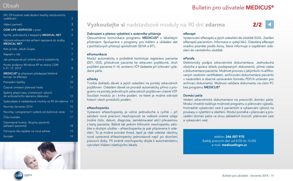 ekomunikace Modul automaticky a průběžně kontroluje registrace pacienta (001, 002), příslušnost pacienta ke zdravotní pojišťovně, druh pojištění pacienta (1 4), existenci IČP žadatele při účtování