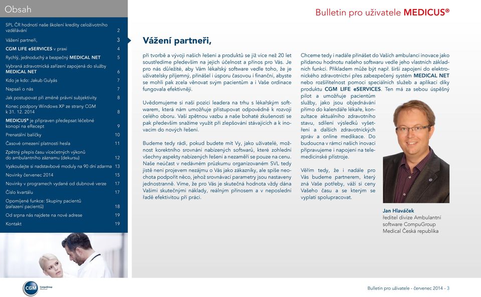 fungovala efektivněji. Uvědomujeme si naší pozici leadera na trhu s lékařským softwarem, která nám umožňuje přistupovat odpovědně k rozvoji celého oboru.