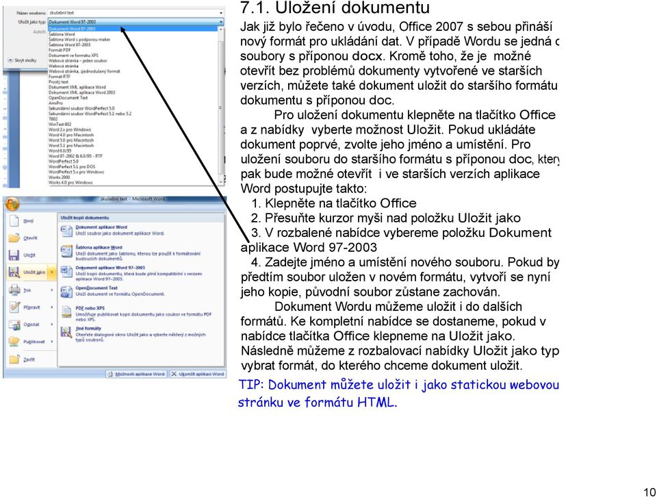 Pro uložení dokumentu klepněte na tlačítko Office a z nabídky vyberte možnost Uložit. Pokud ukládáte dokument poprvé, zvolte jeho jméno a umístění.