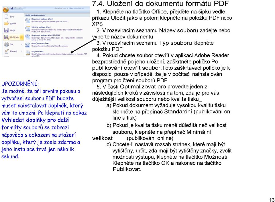 Uložení do dokumentu formátu PDF 1. Klepněte na tlačítko Office, přejděte na šipku vedle příkazu Uložit jako a potom klepněte na položku PDF nebo XPS 2.