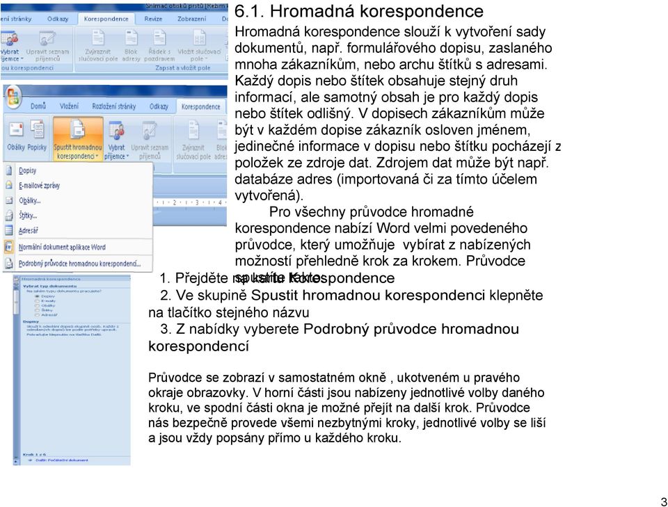 V dopisech zákazníkům může být v každém dopise zákazník osloven jménem, jedinečné informace v dopisu nebo štítku pocházejí z položek ze zdroje dat. Zdrojem dat může být např.