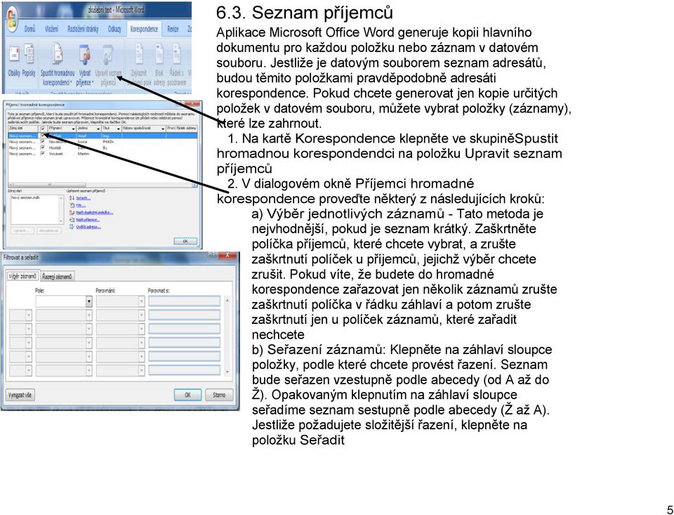 Pokud chcete generovat jen kopie určitých položek v datovém souboru, můžete vybrat položky (záznamy), které lze zahrnout. 1.