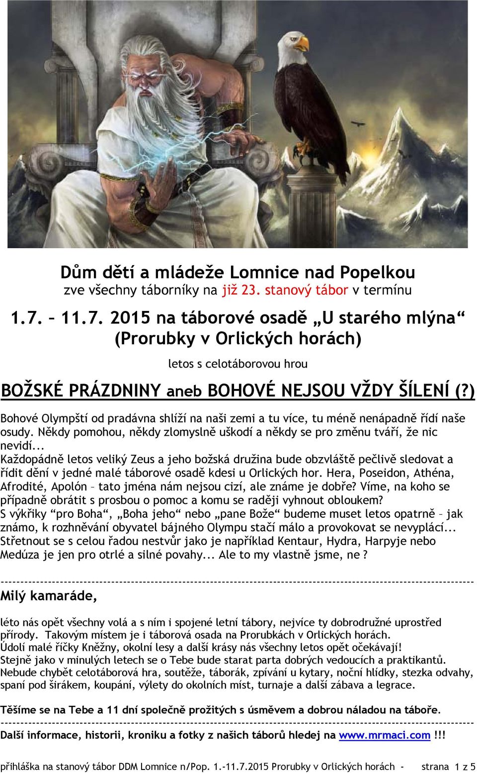 ) Bohové Olympští od pradávna shlíží na naši zemi a tu více, tu méně nenápadně řídí naše osudy. Někdy pomohou, někdy zlomyslně uškodí a někdy se pro změnu tváří, že nic nevidí.