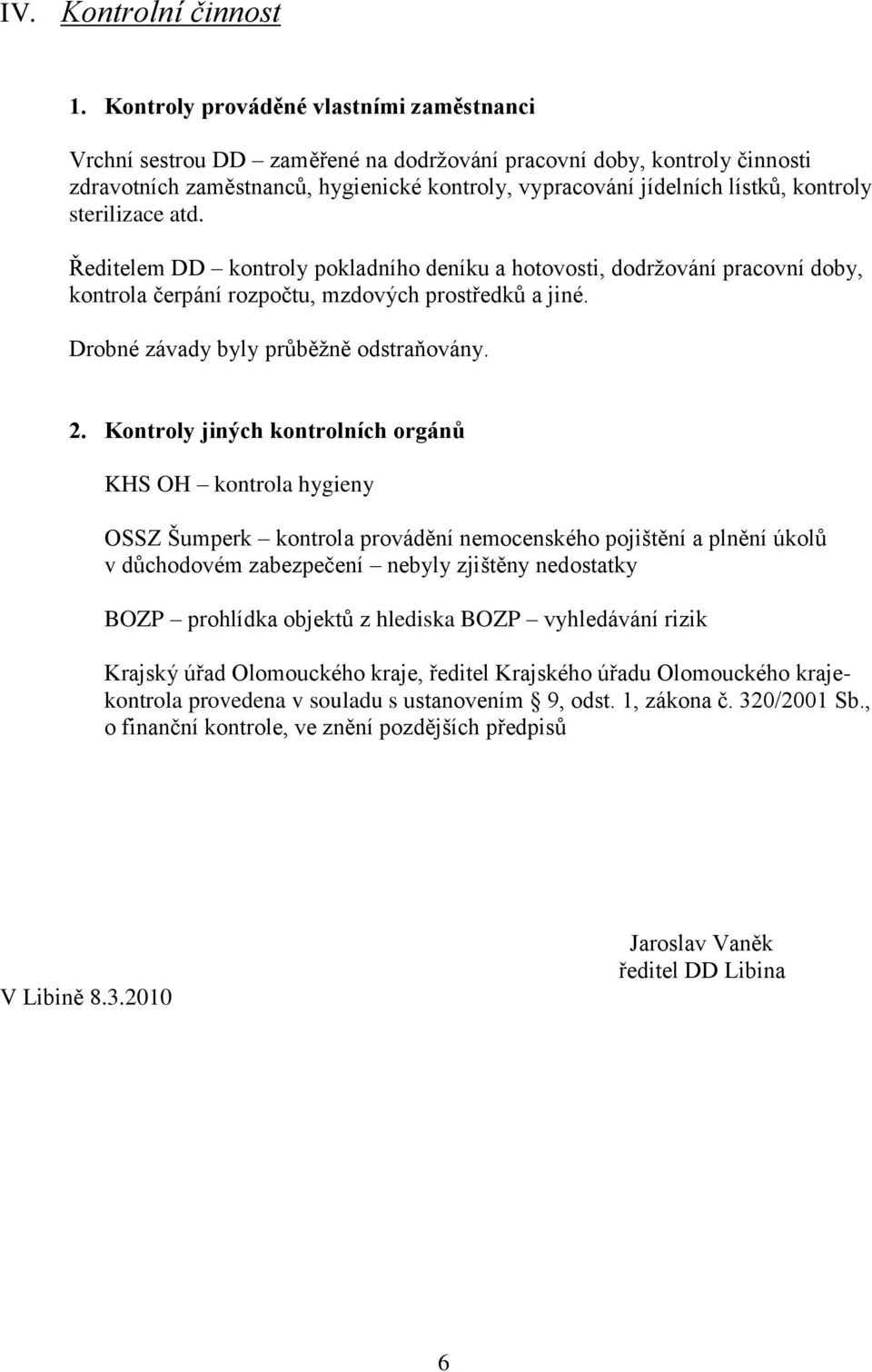 sterilizace atd. Ředitelem DD kontroly pokladního deníku a hotovosti, dodržování pracovní doby, kontrola čerpání rozpočtu, mzdových prostředků a jiné. Drobné závady byly průběžně odstraňovány. 2.