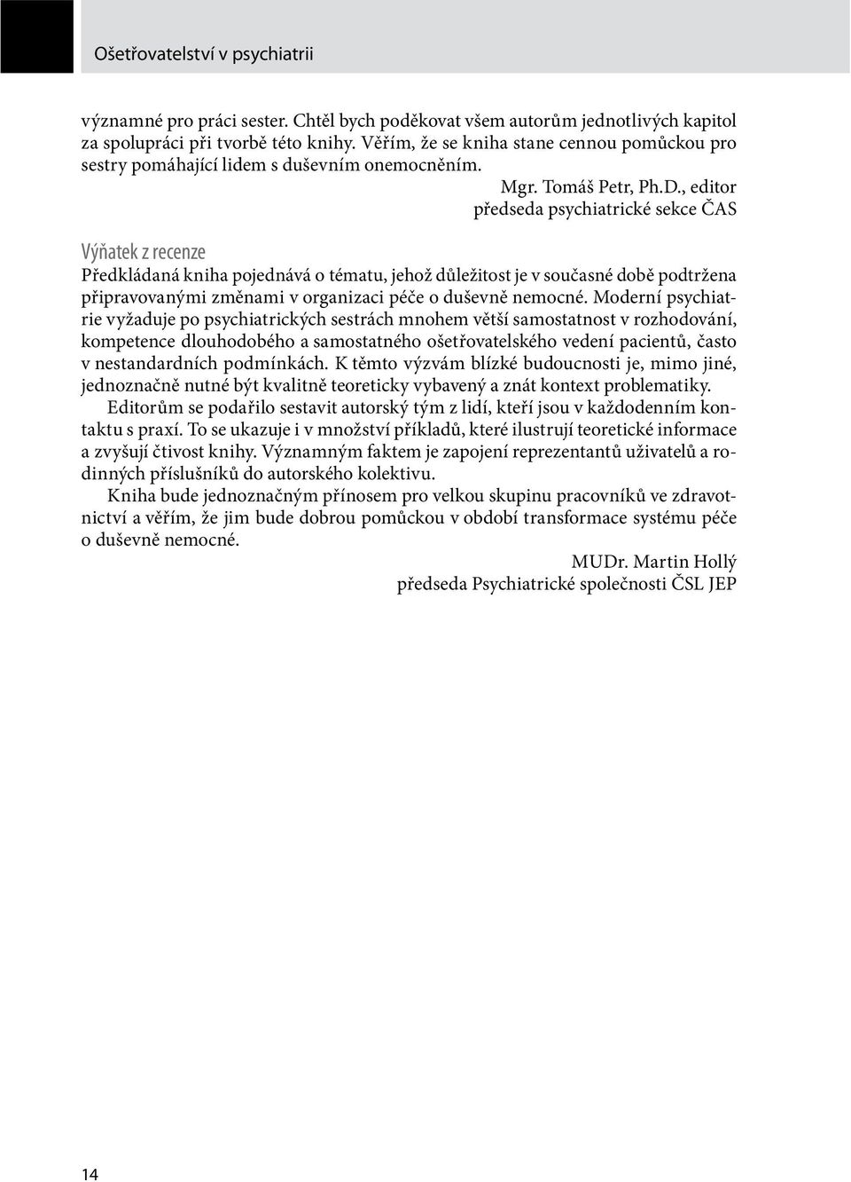 , editor předseda psychiatrické sekce ČAS Výňatek z recenze Předkládaná kniha pojednává o tématu, jehož důležitost je v současné době podtržena připravovanými změnami v organizaci péče o duševně