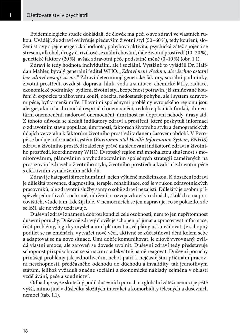 rizikové sexuální chování, dále životní prostředí (10 20 %), genetické faktory (20 %), avšak zdravotní péče podstatně méně (0 10 %) (obr. 1.1). Zdraví je tedy hodnota individuální, ale i sociální.