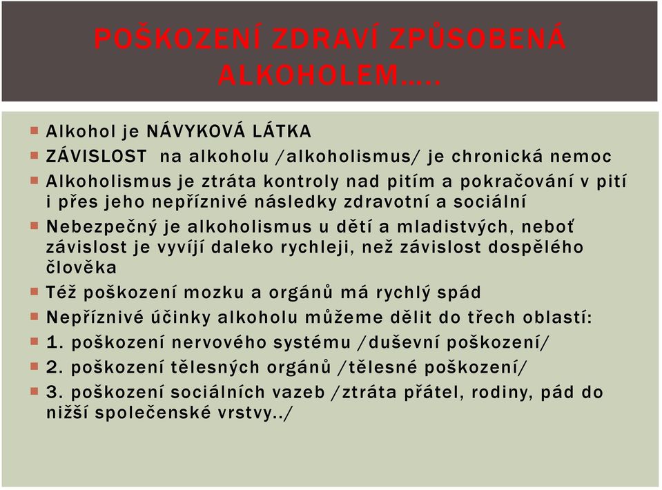 nepříznivé následky zdravotní a sociální Nebezpečný je alkoholismus u dětí a mladistvých, neboť závislost je vyvíjí daleko rychleji, než závislost dospělého