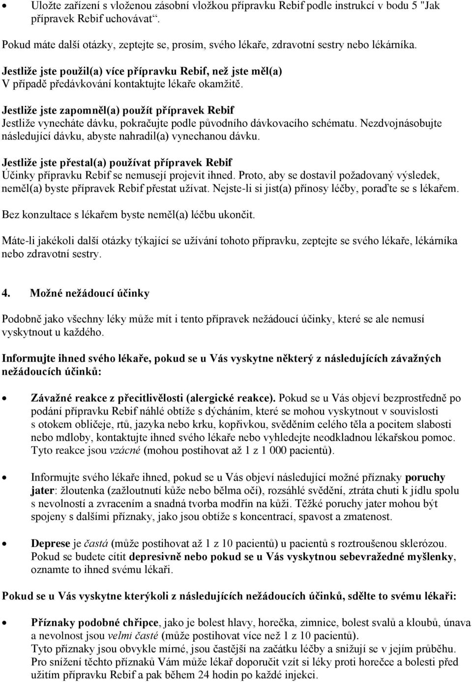 Jestliže jste použil(a) více přípravku Rebif, než jste měl(a) V případě předávkování kontaktujte lékaře okamžitě.