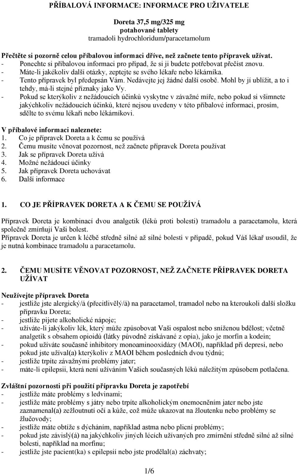 - Tento přípravek byl předepsán Vám. Nedávejte jej žádné další osobě. Mohl by jí ublížit, a to i tehdy, má-li stejné příznaky jako Vy.