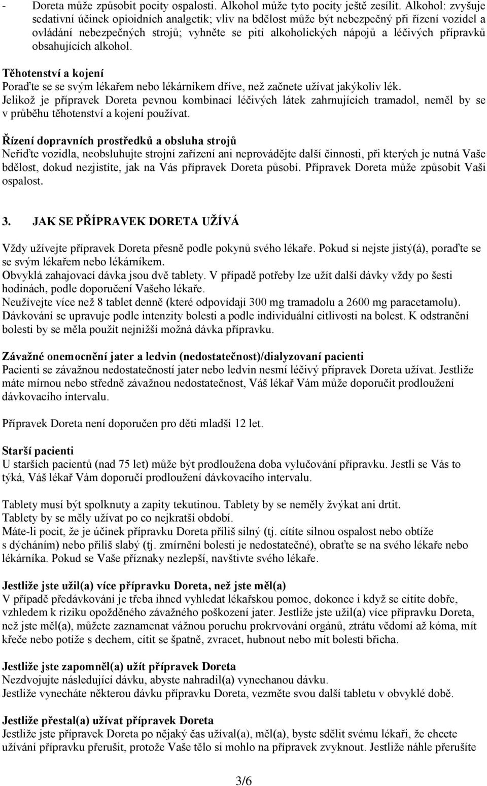 přípravků obsahujících alkohol. Těhotenství a kojení Poraďte se se svým lékařem nebo lékárníkem dříve, než začnete užívat jakýkoliv lék.