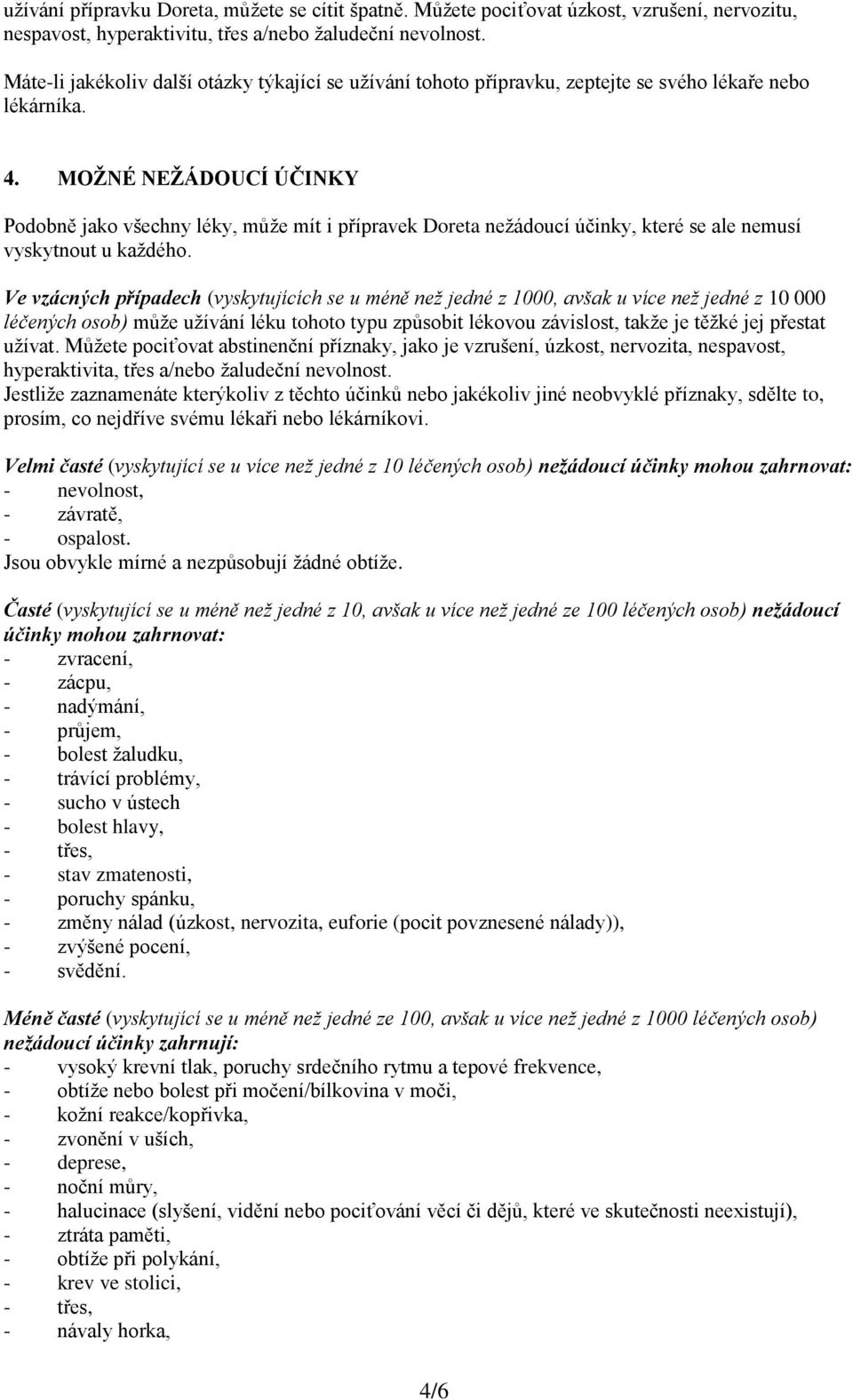 MOŽNÉ NEŽÁDOUCÍ ÚČINKY Podobně jako všechny léky, může mít i přípravek Doreta nežádoucí účinky, které se ale nemusí vyskytnout u každého.
