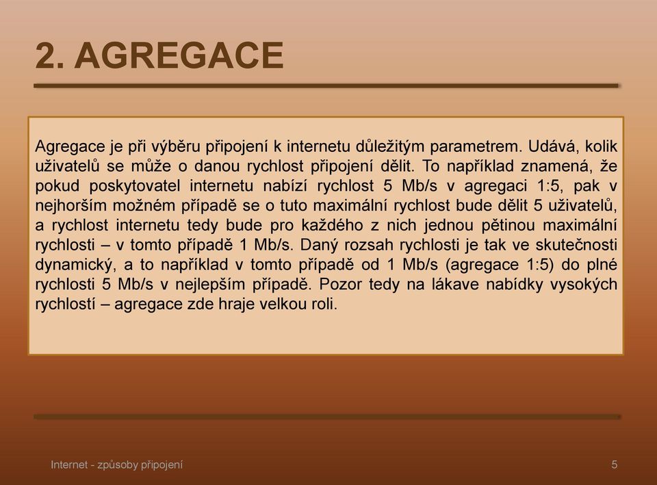 uživatelů, a rychlost internetu tedy bude pro každého z nich jednou pětinou maximální rychlosti v tomto případě 1 Mb/s.