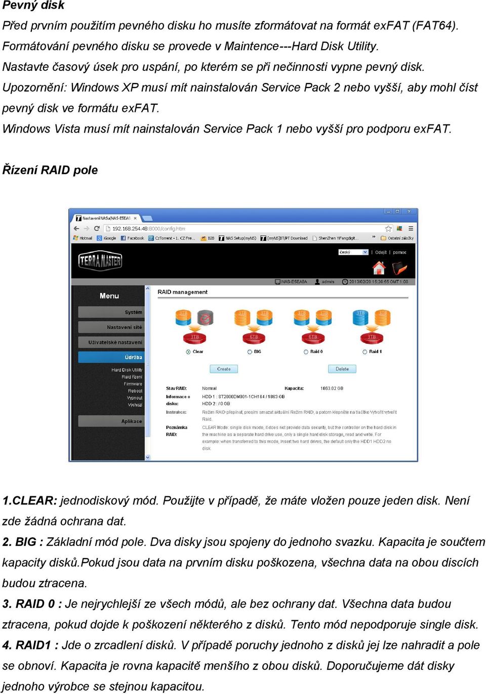 Windows Vista musí mít nainstalován Service Pack 1 nebo vyšší pro podporu exfat. Řízení RAID pole 1.CLEAR: jednodiskový mód. Použijte v případě, že máte vložen pouze jeden disk.