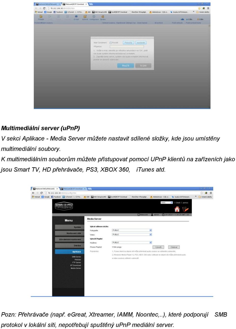 K multimediálním souborům můžete přistupovat pomocí UPnP klientů na zařízeních jako jsou Smart TV, HD