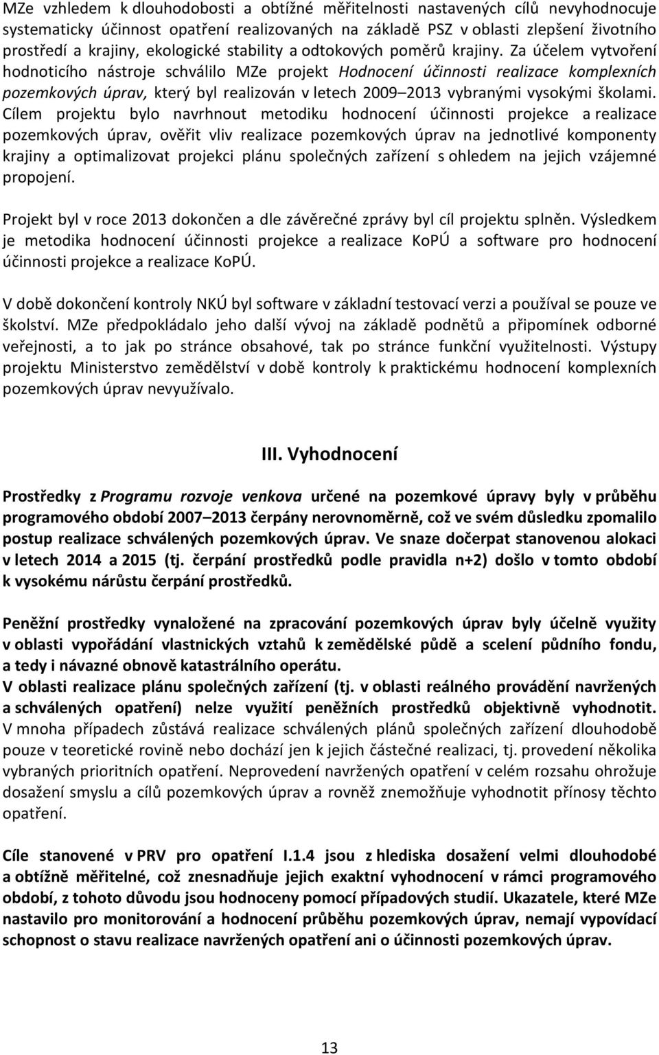 Za účelem vytvoření hodnoticího nástroje schválilo MZe projekt Hodnocení účinnosti realizace komplexních pozemkových úprav, který byl realizován v letech 2009 2013 vybranými vysokými školami.