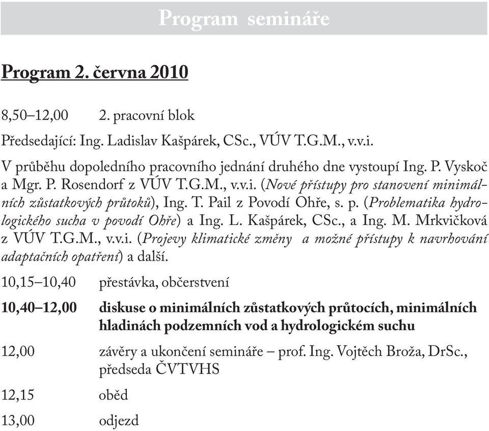 Kašpárek, CSc., a Ing. M. Mrkvičková z VÚV T.G.M., v.v.i. (Projevy klimatické změny a možné přístupy k navrhování adaptačních opatření) a další.