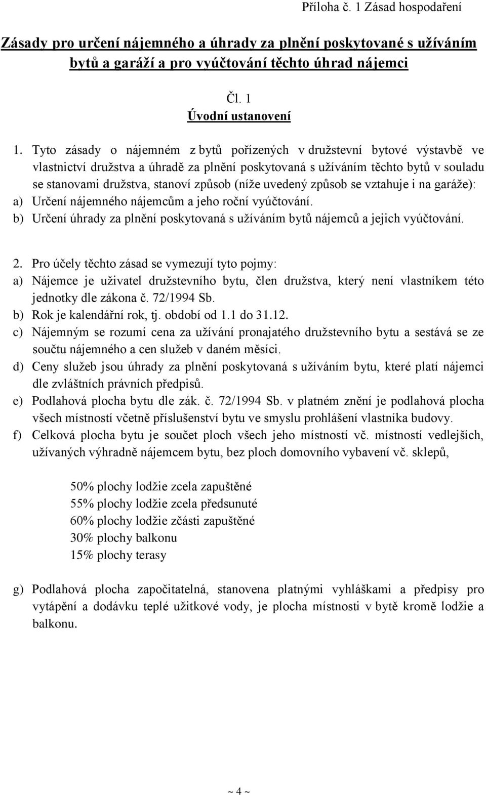 (níže uvedený způsob se vztahuje i na garáže): a) Určení nájemného nájemcům a jeho roční vyúčtování. b) Určení úhrady za plnění poskytovaná s užíváním bytů nájemců a jejich vyúčtování. 2.