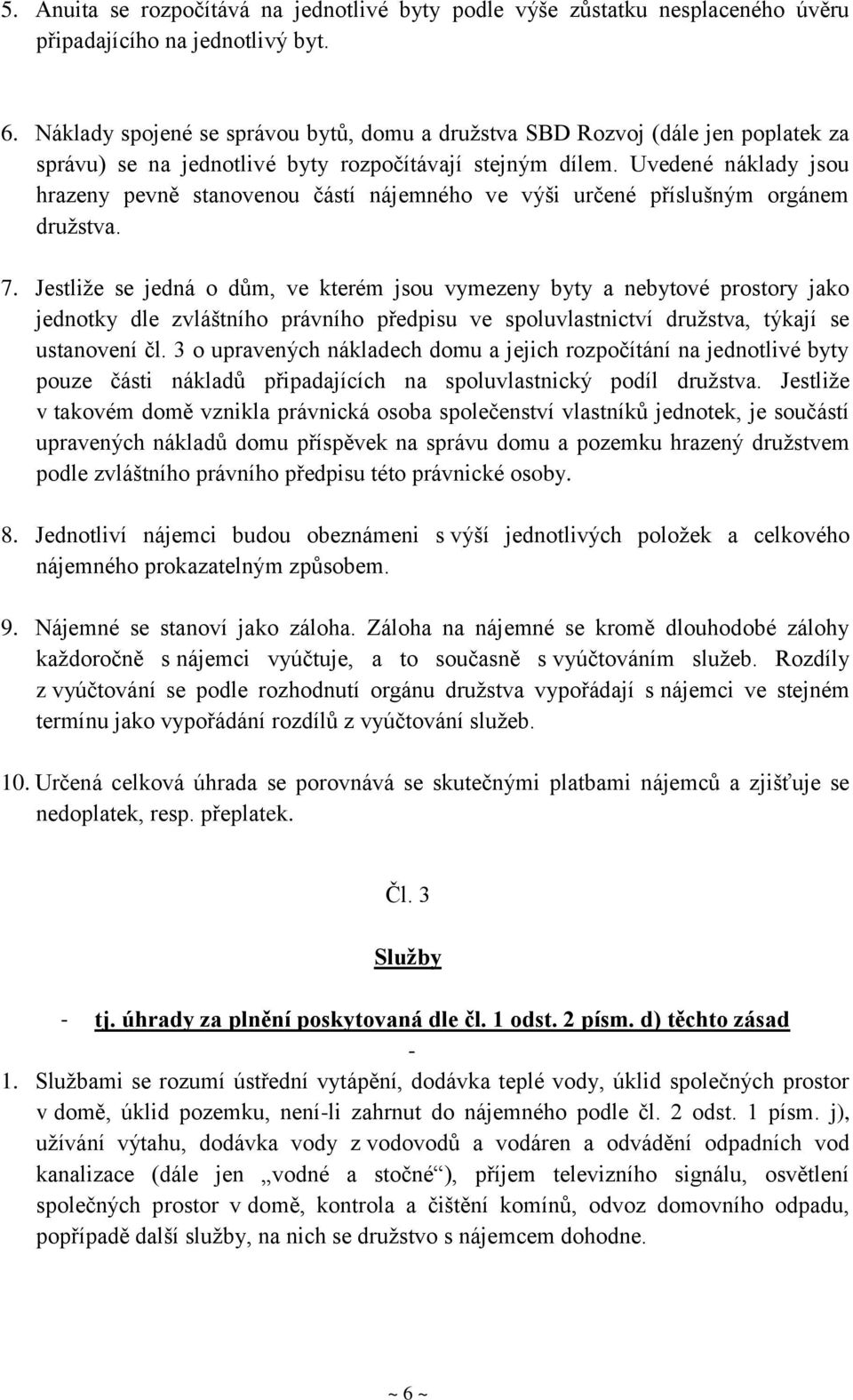 Uvedené náklady jsou hrazeny pevně stanovenou částí nájemného ve výši určené příslušným orgánem družstva. 7.