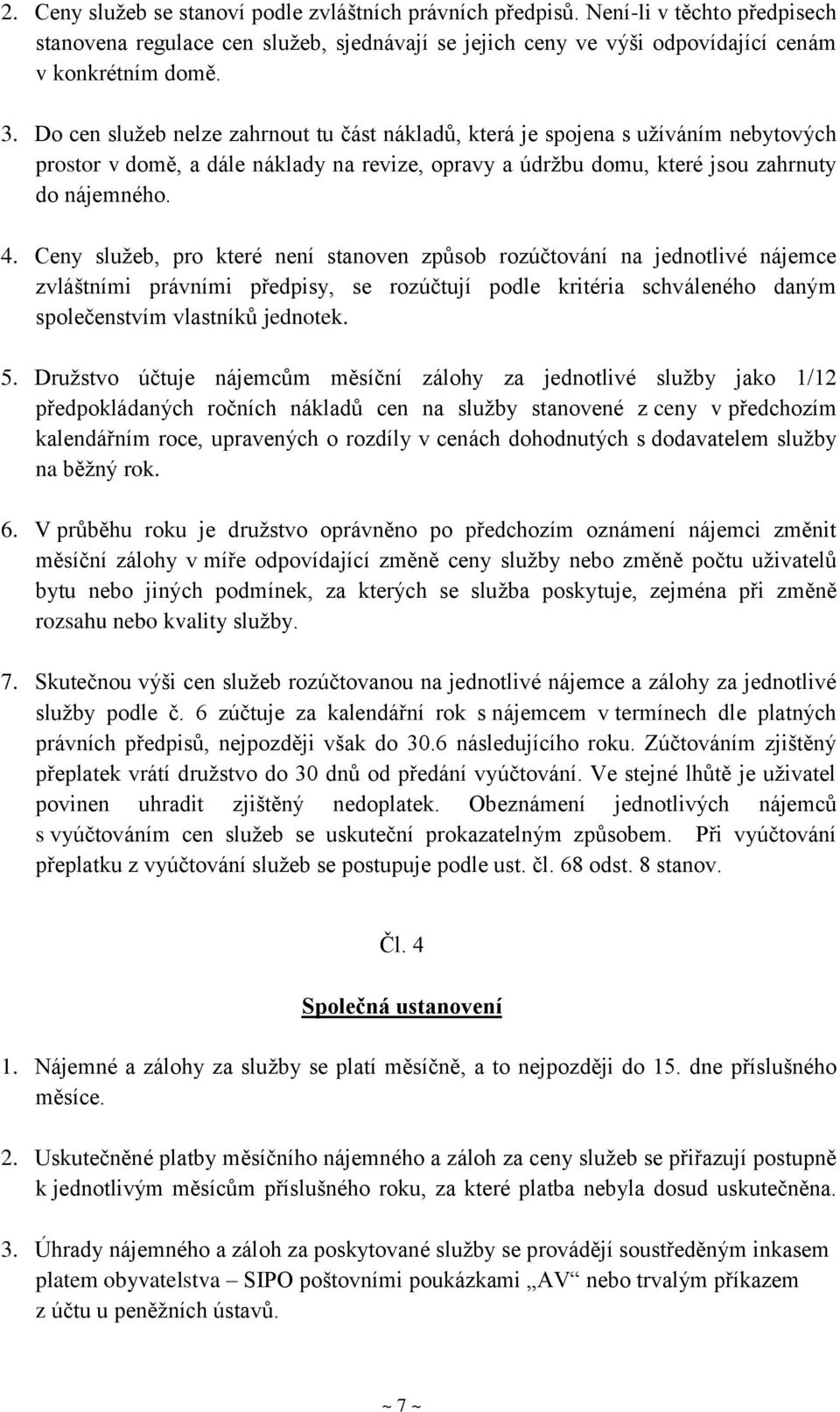 Ceny služeb, pro které není stanoven způsob rozúčtování na jednotlivé nájemce zvláštními právními předpisy, se rozúčtují podle kritéria schváleného daným společenstvím vlastníků jednotek. 5.