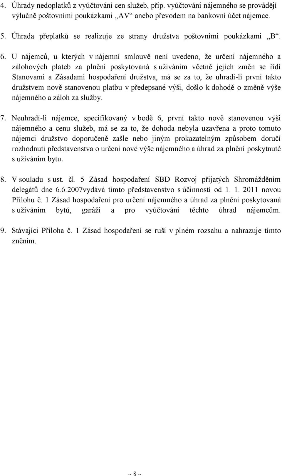 U nájemců, u kterých v nájemní smlouvě není uvedeno, že určení nájemného a zálohových plateb za plnění poskytovaná s užíváním včetně jejich změn se řídí Stanovami a Zásadami hospodaření družstva, má