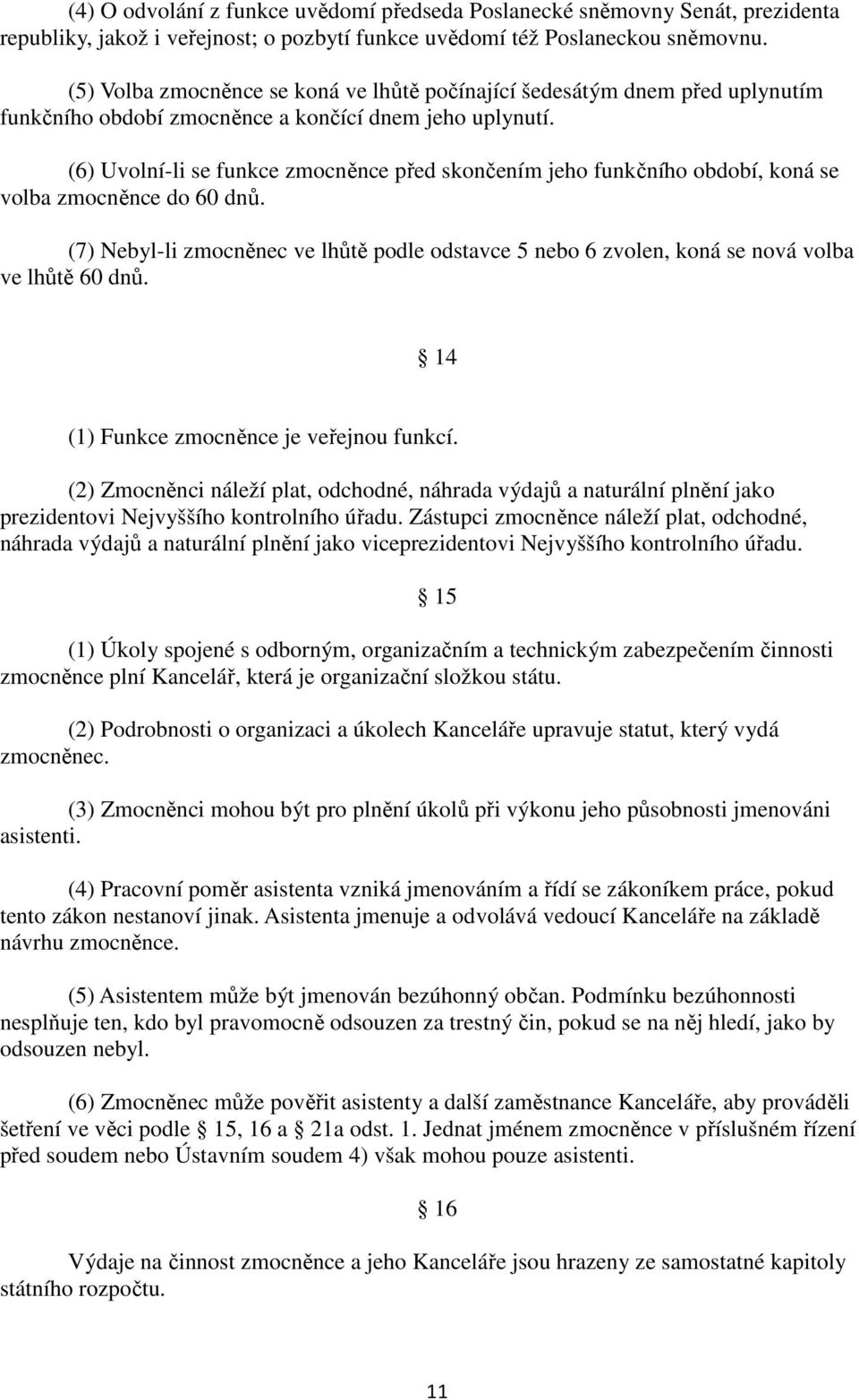 (6) Uvolní-li se funkce zmocněnce před skončením jeho funkčního období, koná se volba zmocněnce do 60 dnů.