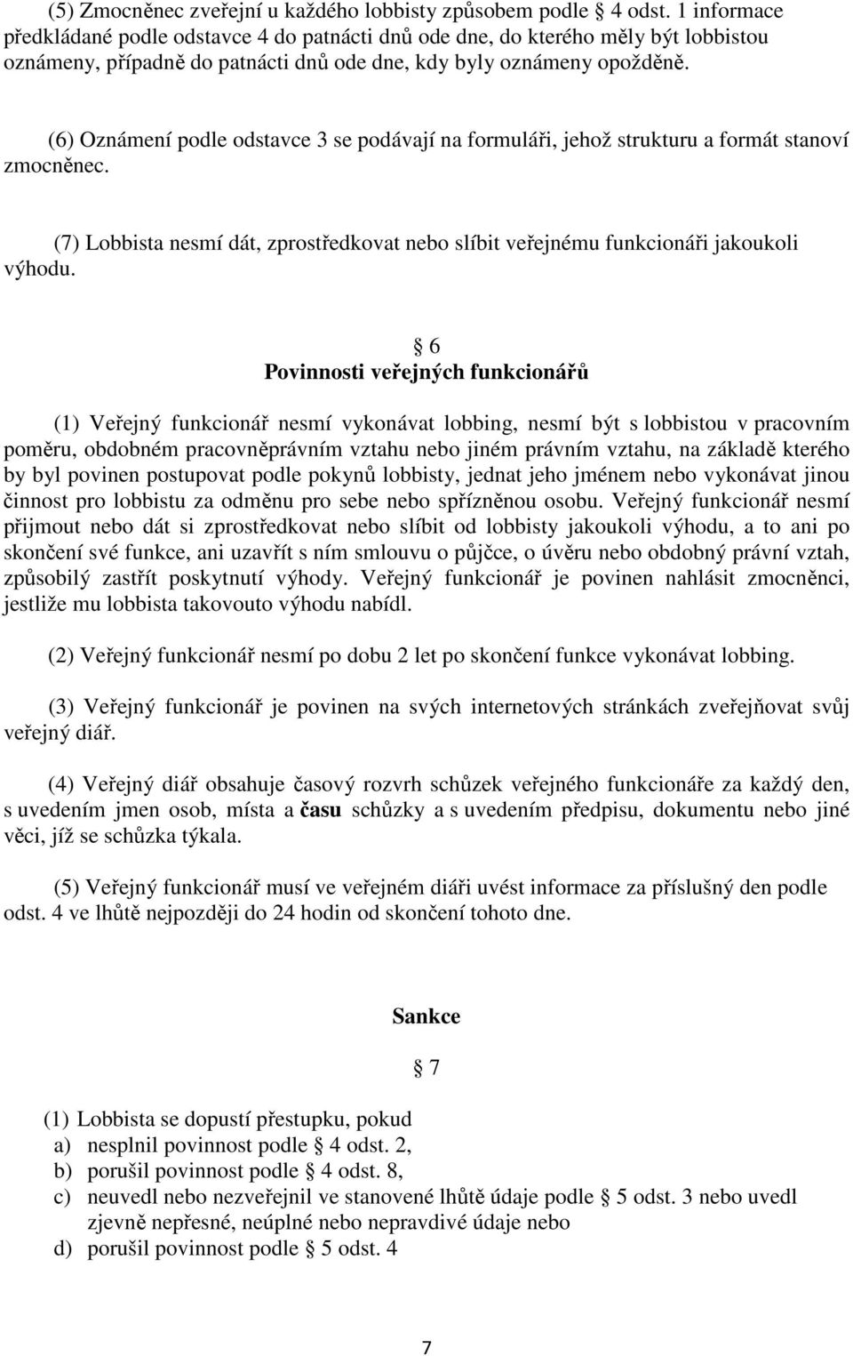 (6) Oznámení podle odstavce 3 se podávají na formuláři, jehož strukturu a formát stanoví zmocněnec. (7) Lobbista nesmí dát, zprostředkovat nebo slíbit veřejnému funkcionáři jakoukoli výhodu.