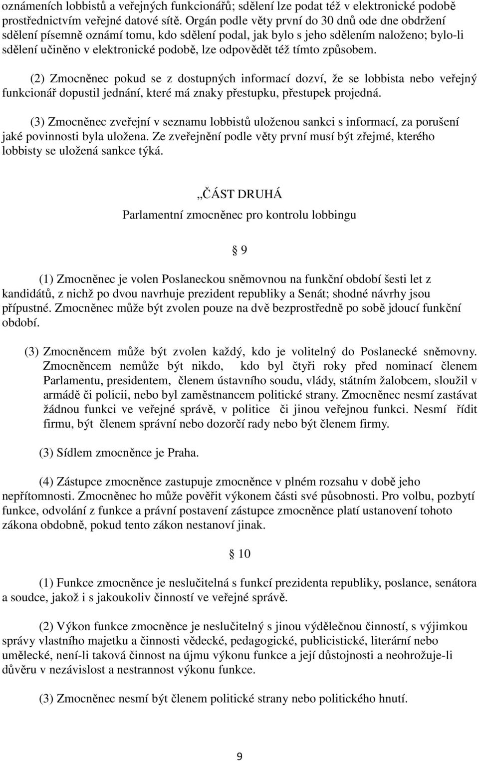 tímto způsobem. (2) Zmocněnec pokud se z dostupných informací dozví, že se lobbista nebo veřejný funkcionář dopustil jednání, které má znaky přestupku, přestupek projedná.