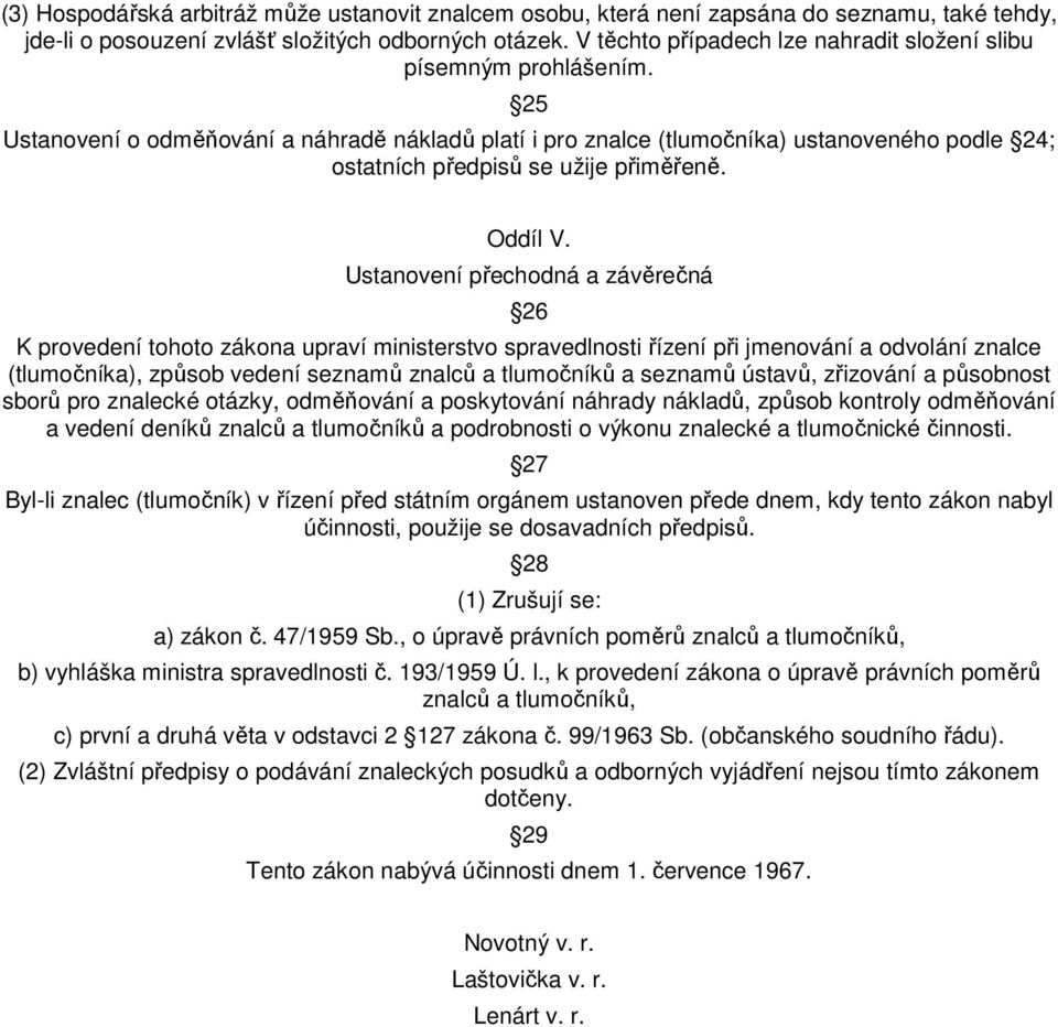 25 Ustanovení o odměňování a náhradě nákladů platí i pro znalce (tlumočníka) ustanoveného podle 24; ostatních předpisů se užije přiměřeně. Oddíl V.