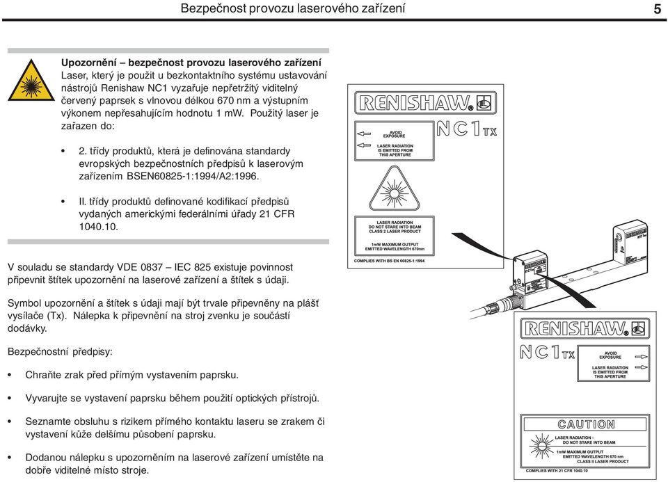 třídy produktů, která je definována standardy evropských bezpečnostních předpisů k laserovým zařízením BSEN60825-1:1994/A2:1996. II.