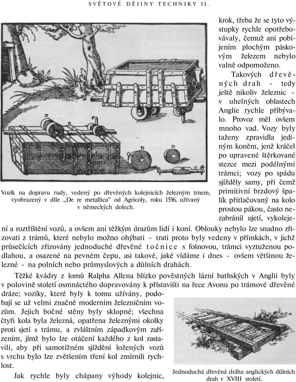 Takových dřevěných drah - tedy ještě nikoliv železnic - v uhelných oblastech Anglie rychle přibývalo. Provoz měl ovšem mnoho vad.